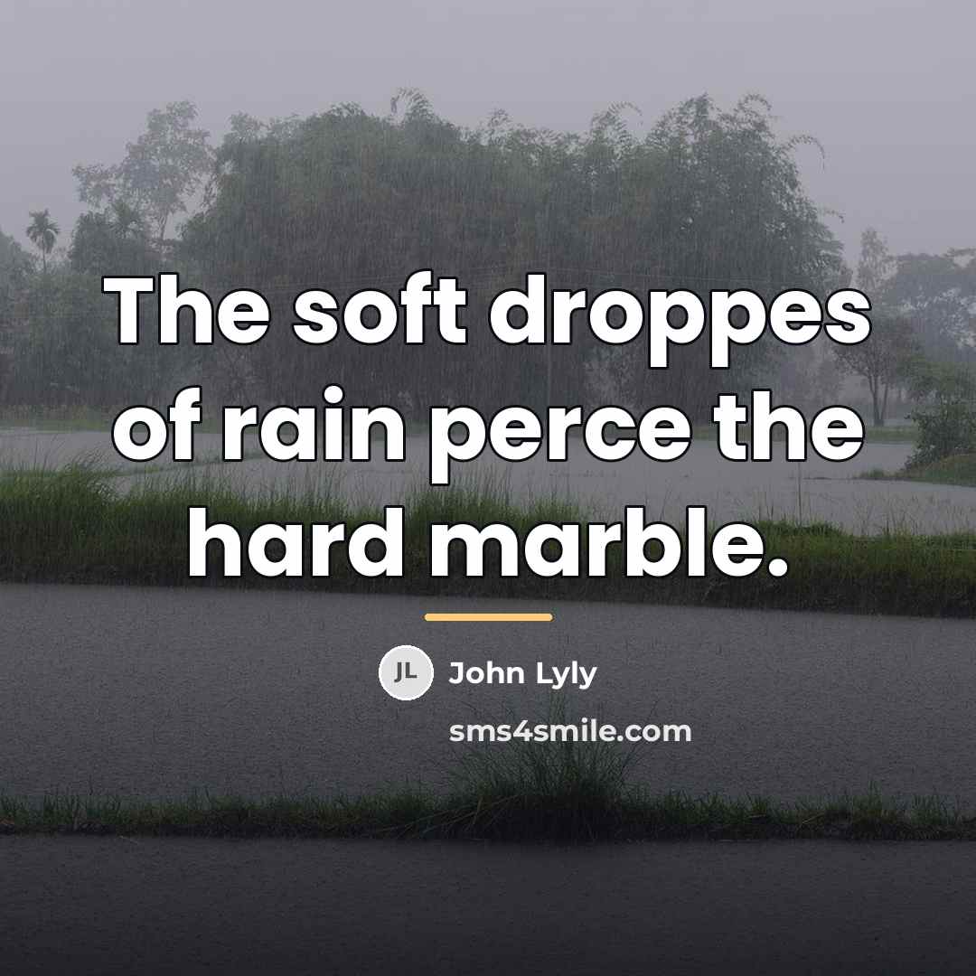“The soft droppes of rain perce the hard marble.…” quote by John Lyly
