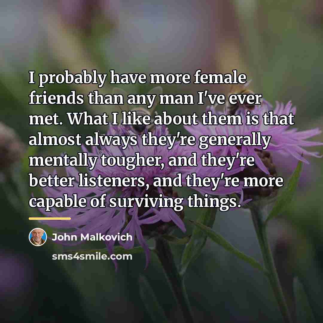 “I probably have more female friends than any man I've…” quote by John Malkovich