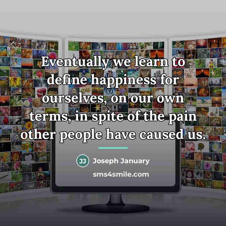 “Eventually we learn to define happiness for ourselves, on our…” quote by Joseph January