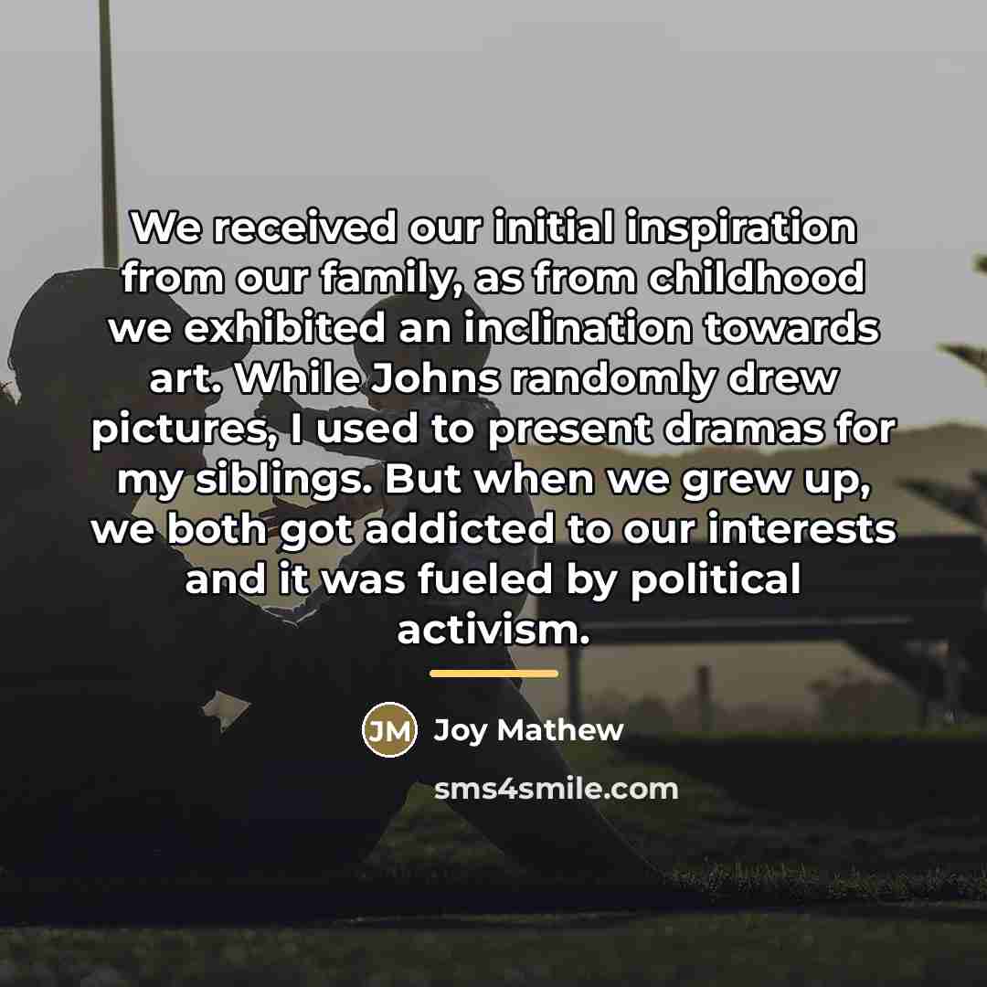 “We received our initial inspiration from our family, as from…” quote by Joy Mathew