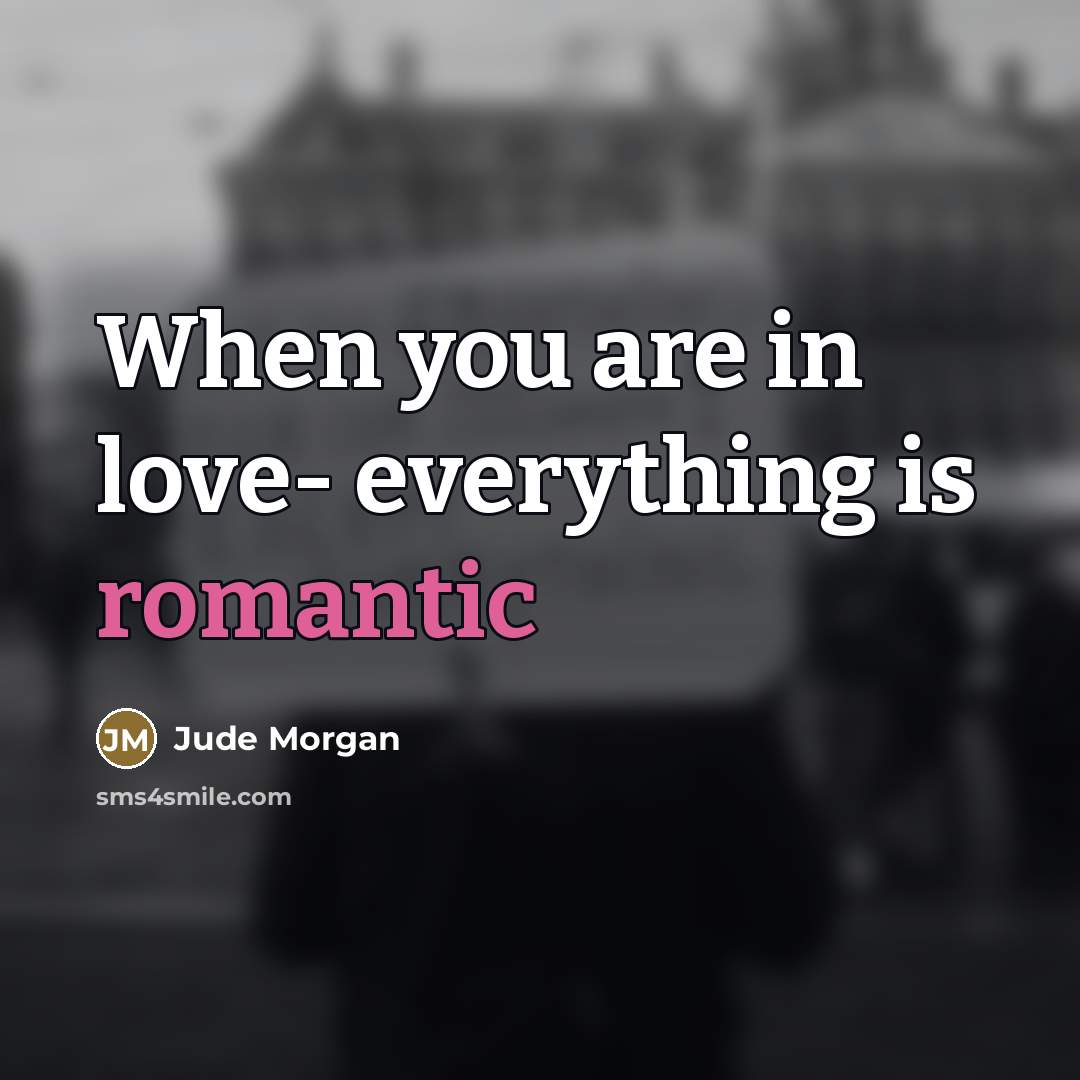 “When you are in love- everything is romantic…” quote by Jude Morgan