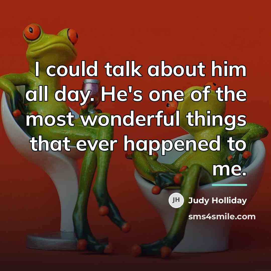 “I could talk about him all day. He's one of…” quote by Judy Holliday