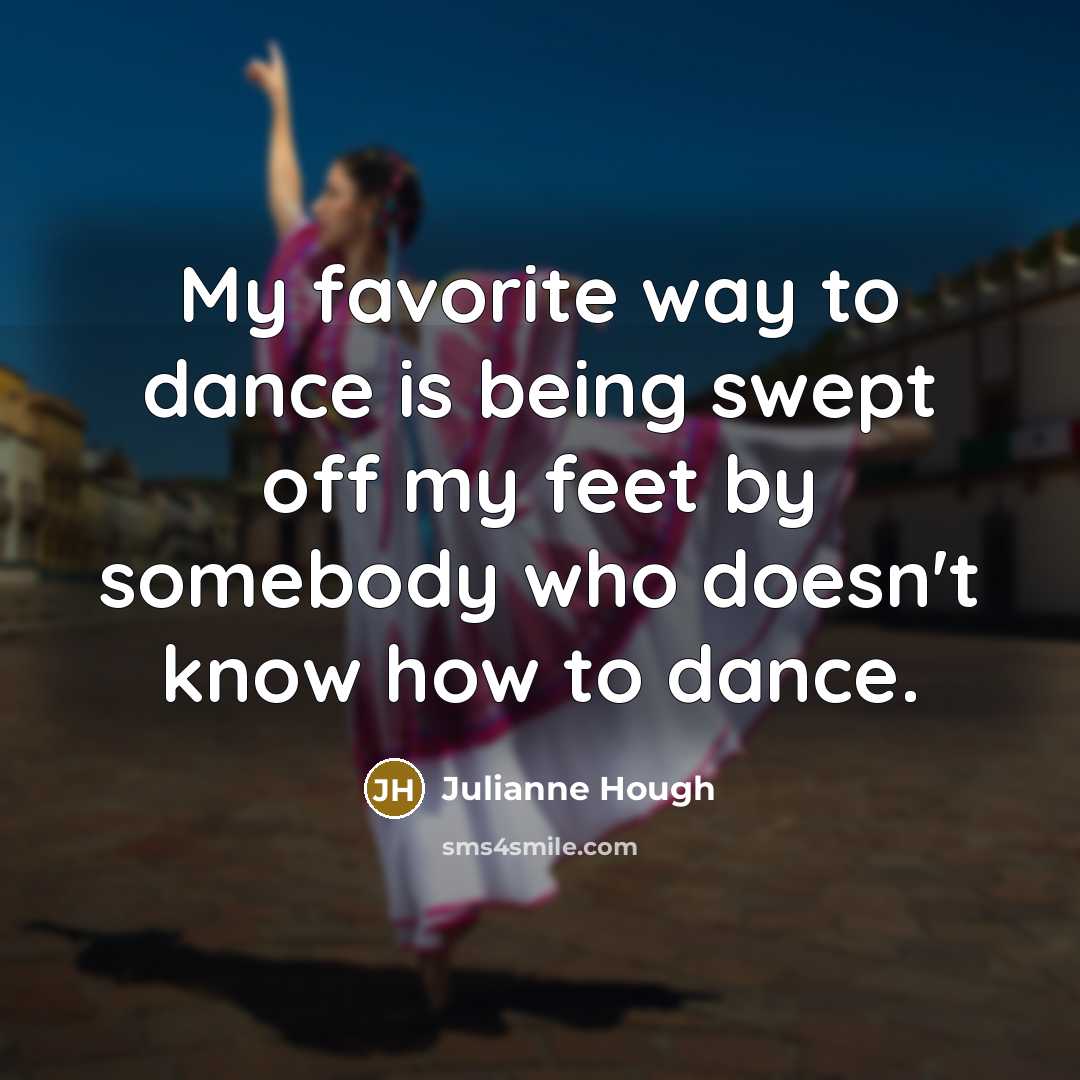 “My favorite way to dance is being swept off my…” quote by Julianne Hough