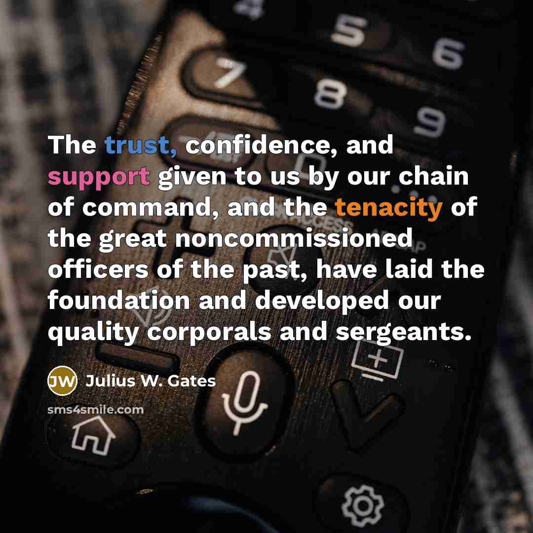 “The trust, confidence, and support given to us by our…” quote by Julius W. Gates