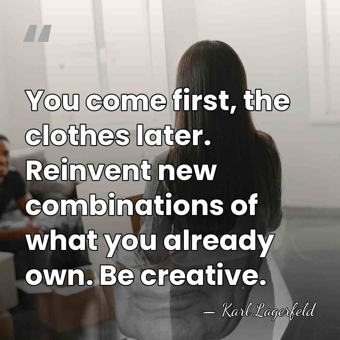 You come first, the clothes later. Reinvent new combinations of what you&hellip; - Karl Lagerfeld