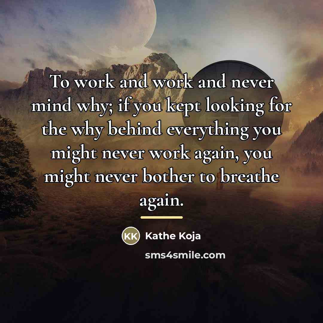 “To work and work and never mind why; if you…” quote by Kathe Koja
