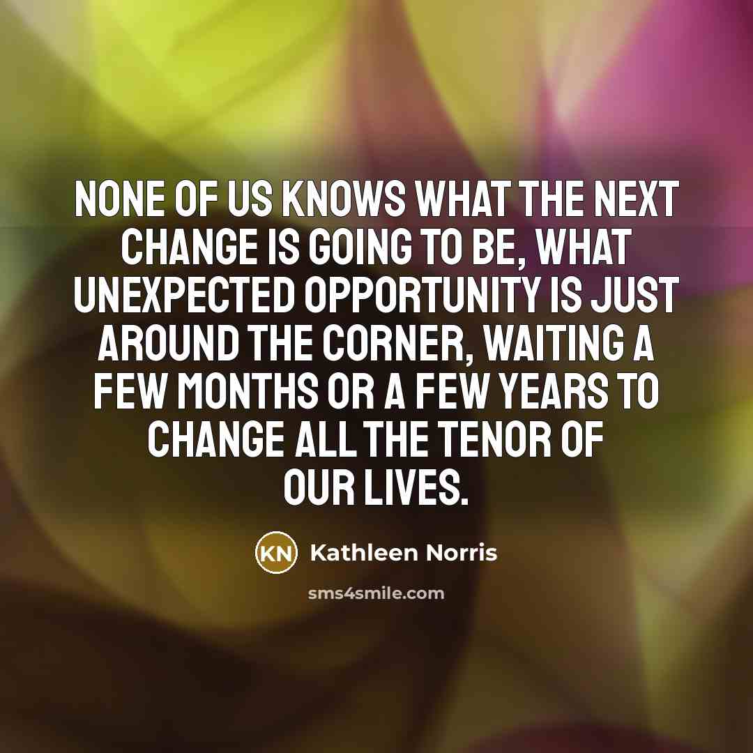 “None of us knows what the next change is going…” quote by Kathleen Norris