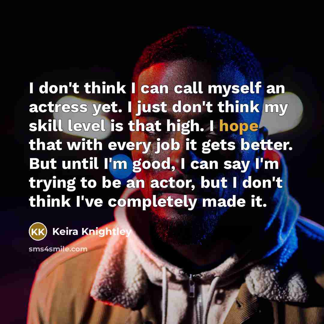 “I don't think I can call myself an actress yet.…” quote by Keira Knightley