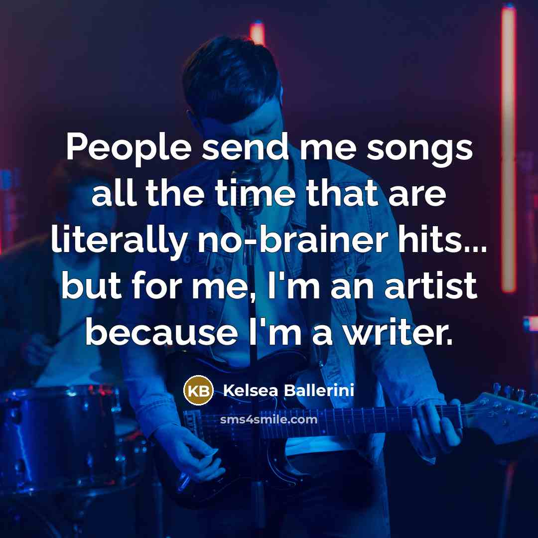 “People send me songs all the time that are literally…” quote by Kelsea Ballerini