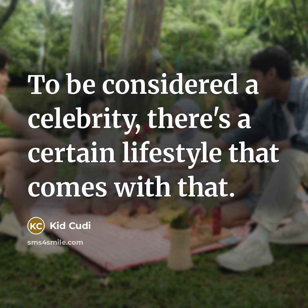 “To be considered a celebrity, there's a certain lifestyle that…” quote by Kid Cudi