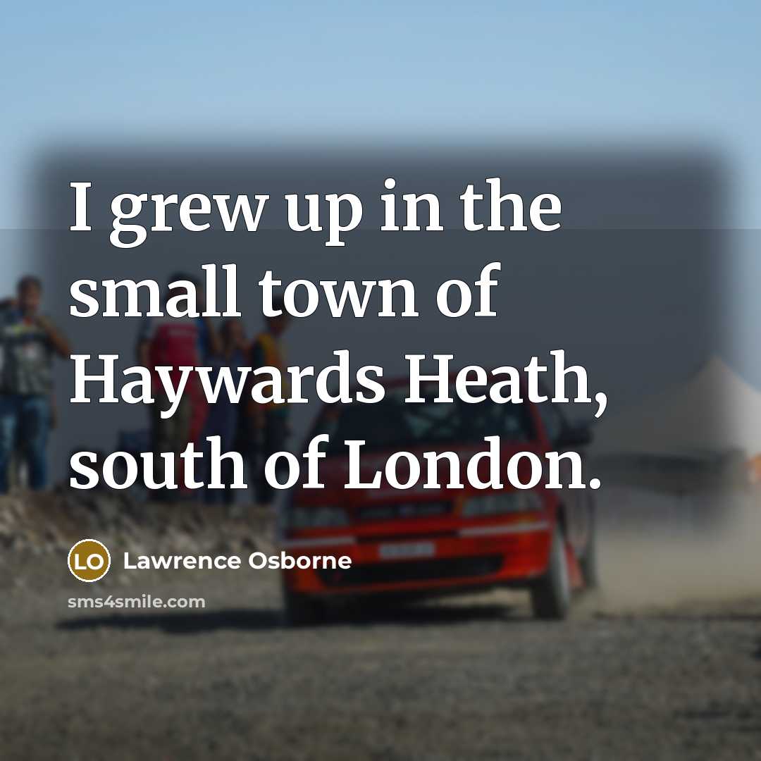 “I grew up in the small town of Haywards Heath,…” quote by Lawrence Osborne