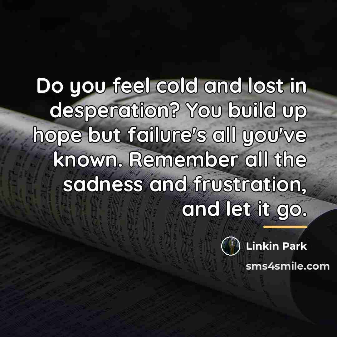 “Do you feel cold and lost in desperation? You build…” quote by Linkin Park