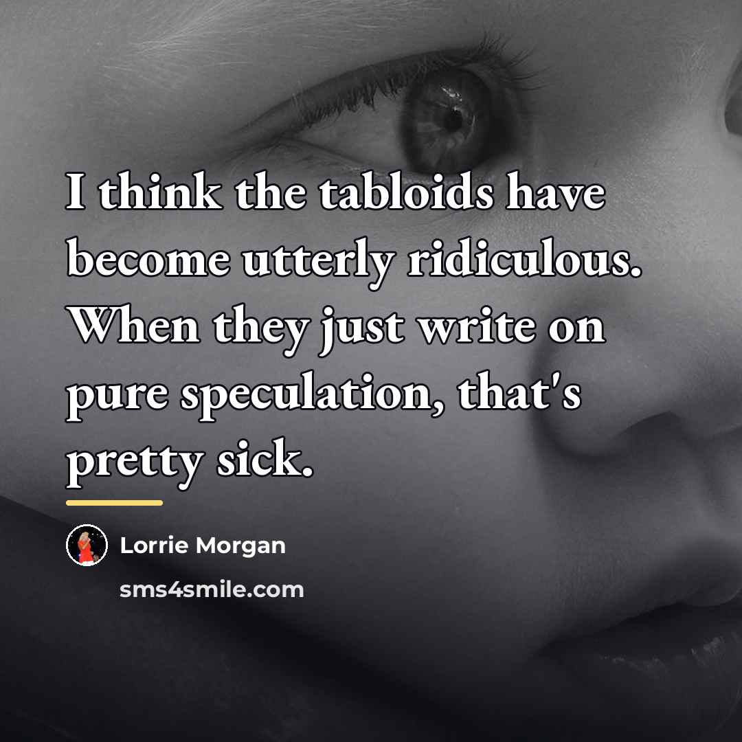 “I think the tabloids have become utterly ridiculous. When they…” quote by Lorrie Morgan