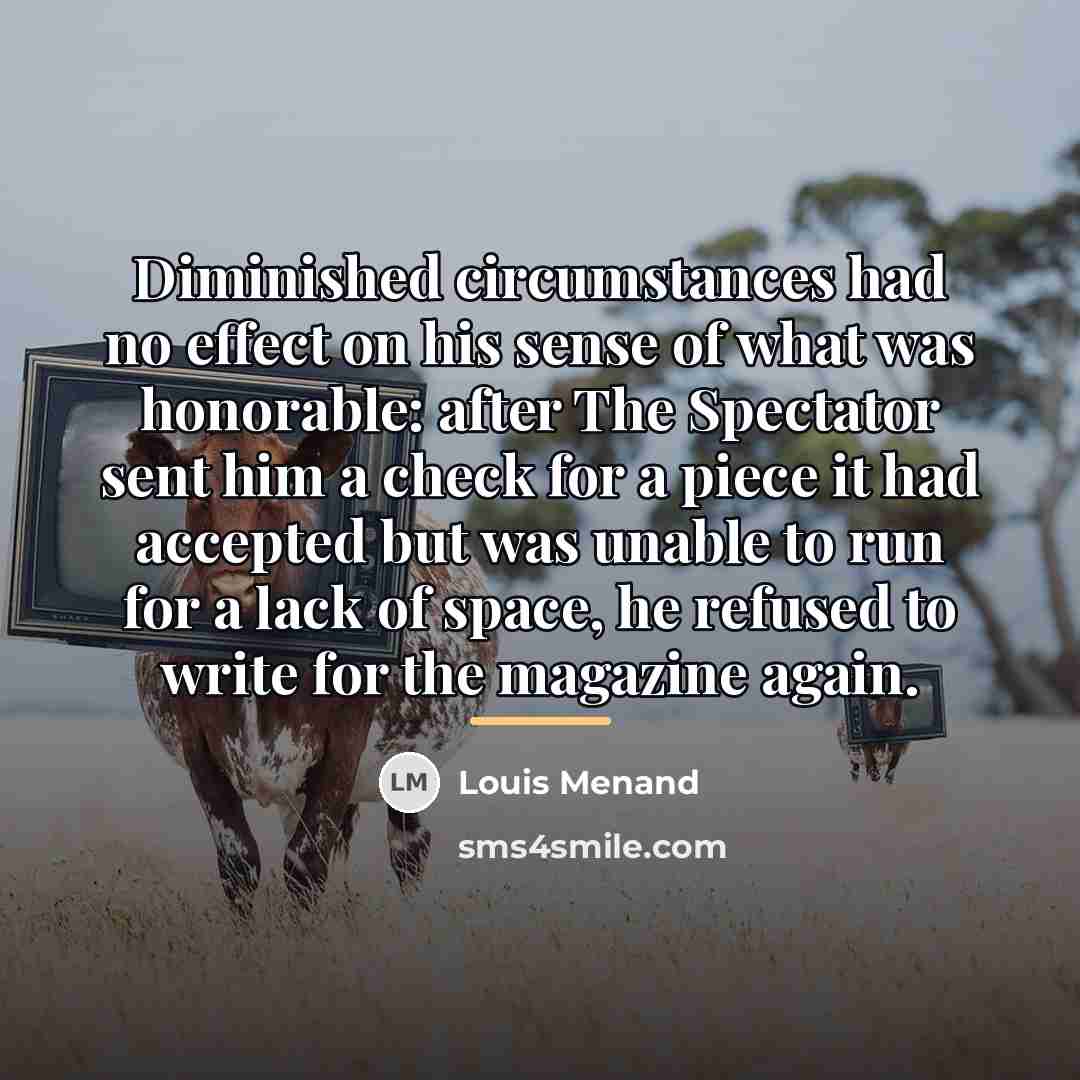 “Diminished circumstances had no effect on his sense of what…” quote by Louis Menand