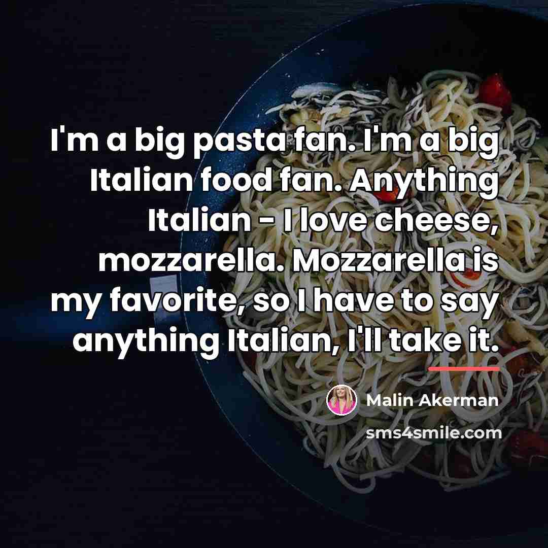 “I'm a big pasta fan. I'm a big Italian food…” quote by Malin Akerman