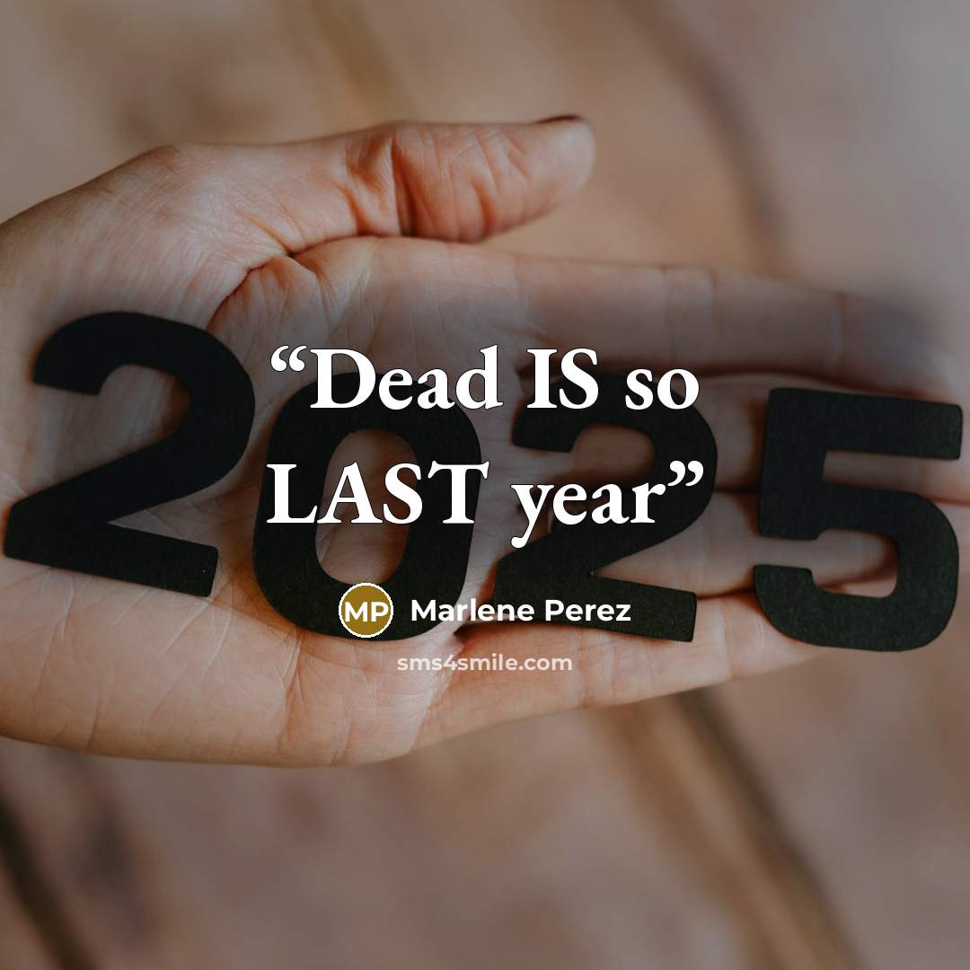 “Dead IS so LAST year” quote by Marlene Perez