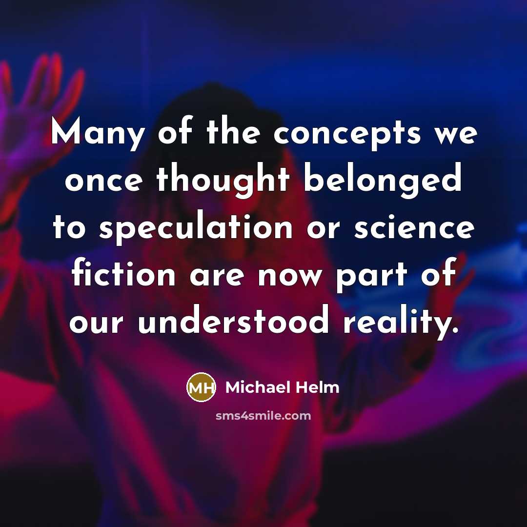 “Many of the concepts we once thought belonged to speculation…” quote by Michael Helm