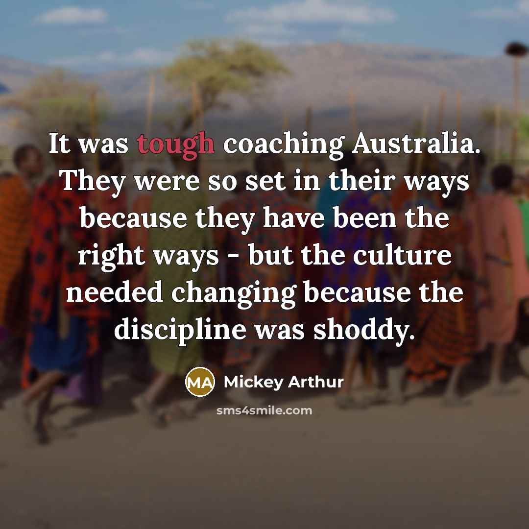 “It was tough coaching Australia. They were so set in…” quote by Mickey Arthur