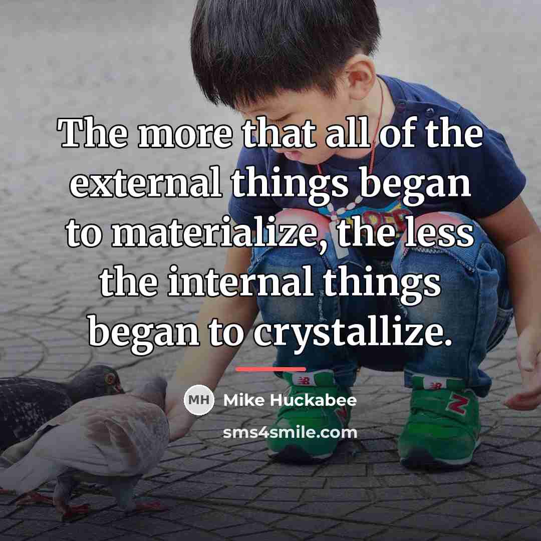 “The more that all of the external things began to…” quote by Mike Huckabee