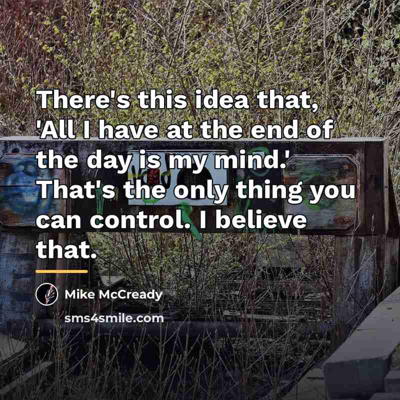 “There's this idea that, 'All I have at the end…” quote by Mike McCready