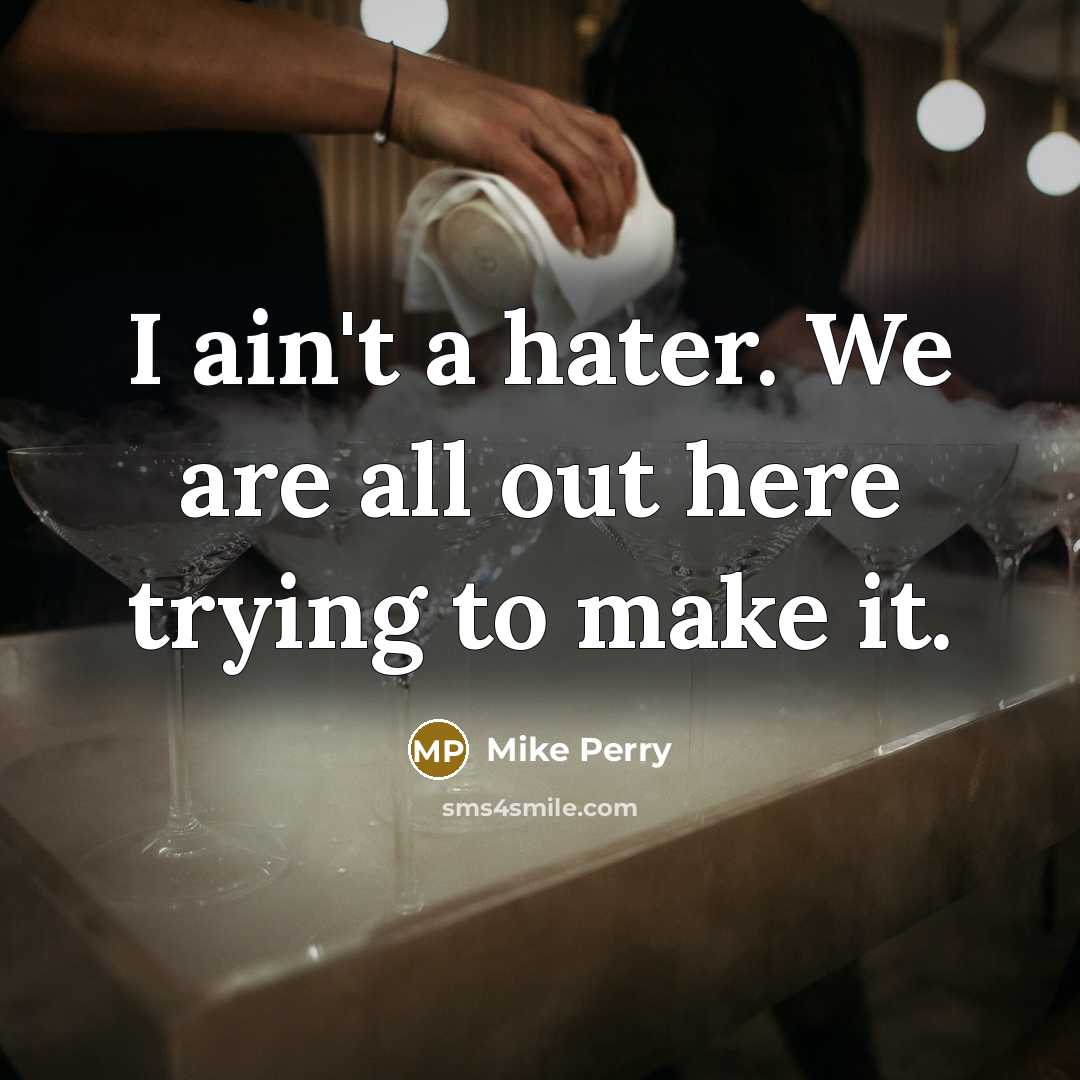 “I ain't a hater. We are all out here trying to make it.” quote by Mike Perry