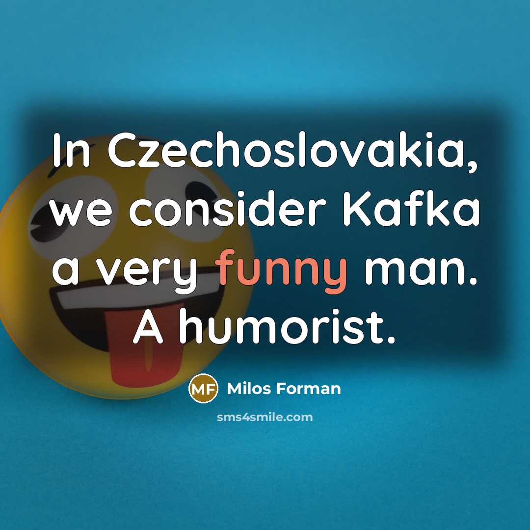 “In Czechoslovakia, we consider Kafka a very funny man. A…” quote by Milos Forman