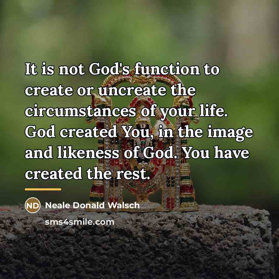 “It is not God's function to create or uncreate the…” quote by Neale Donald Walsch
