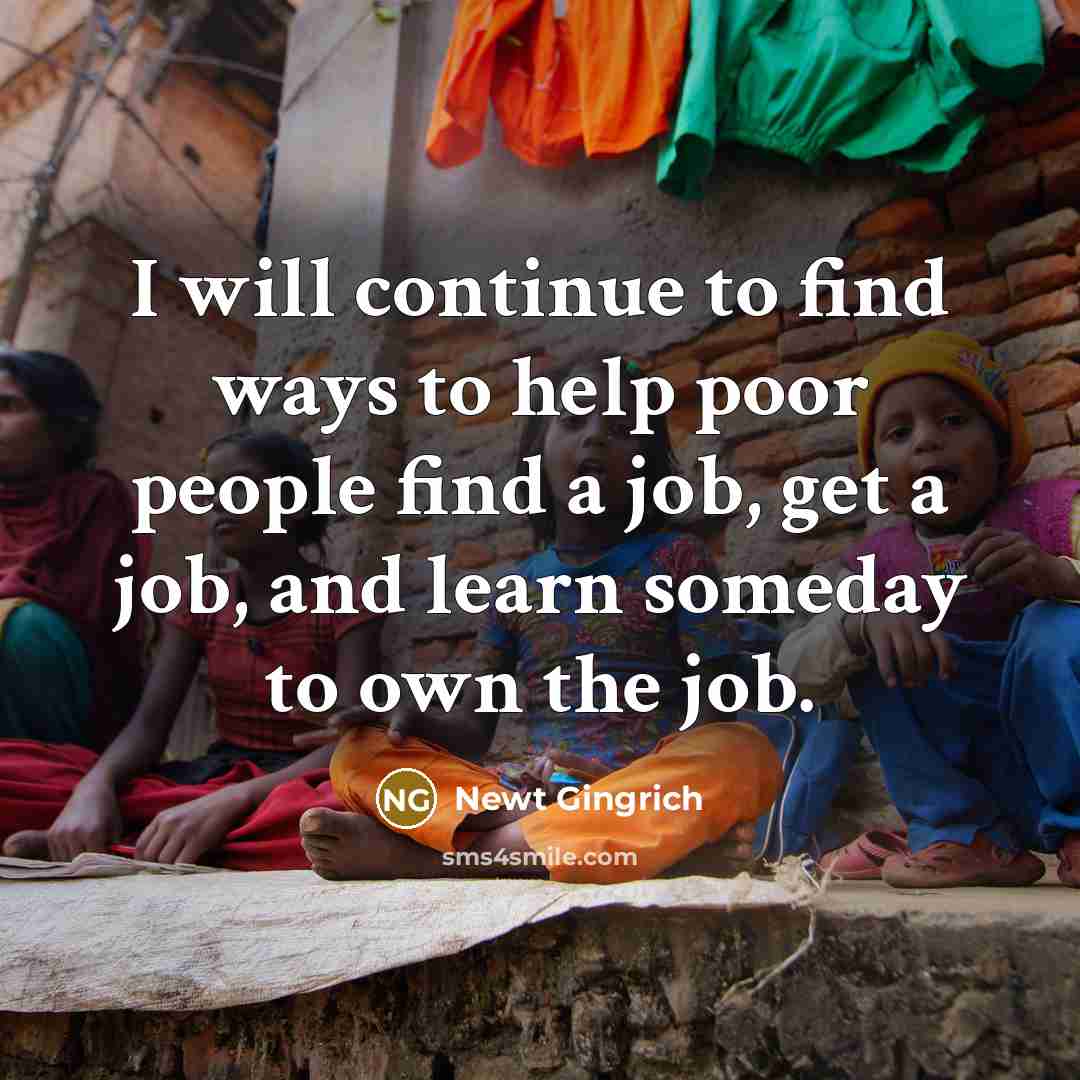 “I will continue to find ways to help poor people…” quote by Newt Gingrich