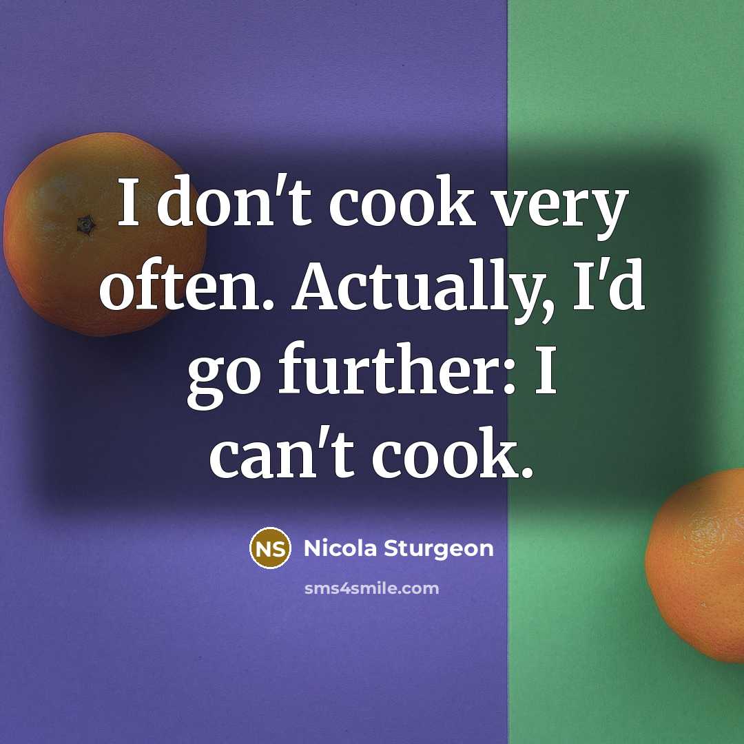 “I don't cook very often. Actually, I'd go further: I…” quote by Nicola Sturgeon