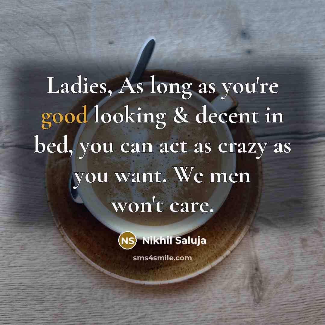 “Ladies, As long as you're good looking & decent in…” quote by Nikhil Saluja