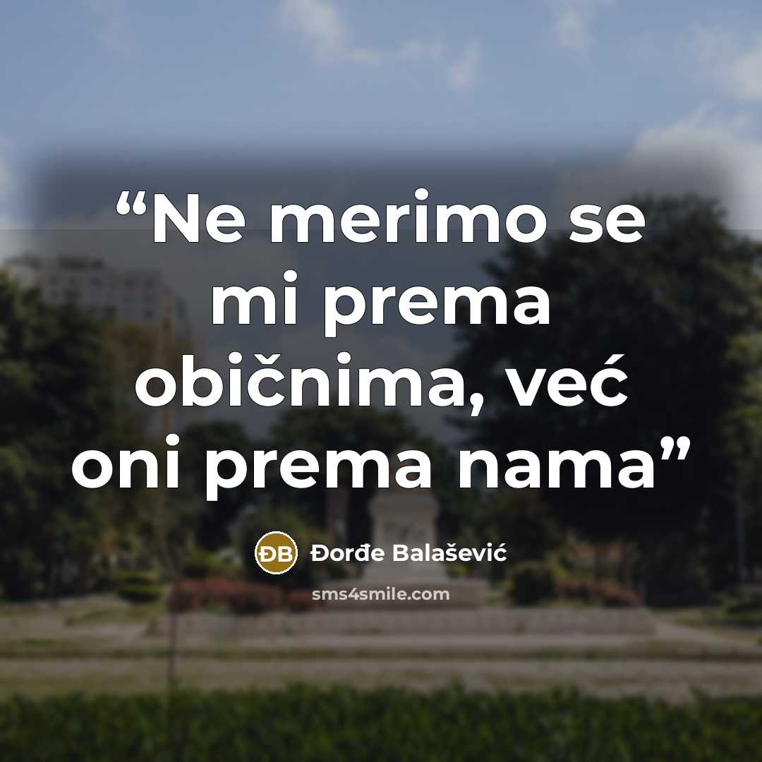 “Ne merimo se mi prema običnima, već oni prema nama” quote by Đorđe Balašević