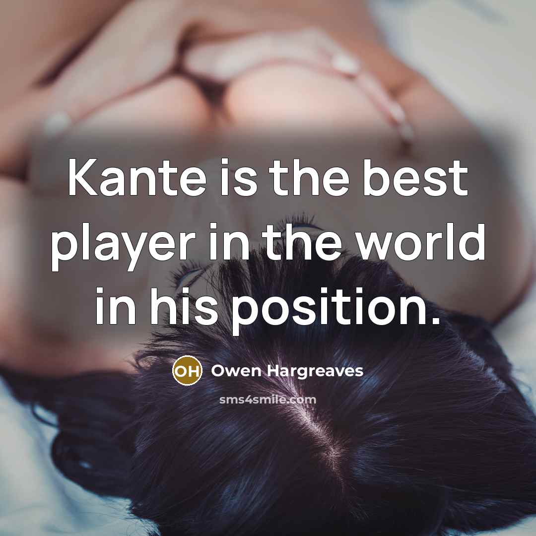 “Kante is the best player in the world in his…” quote by Owen Hargreaves