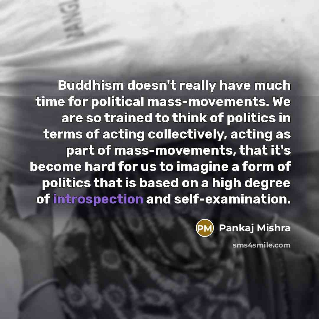 “Buddhism doesn't really have much time for political mass-movements. We…” quote by Pankaj Mishra