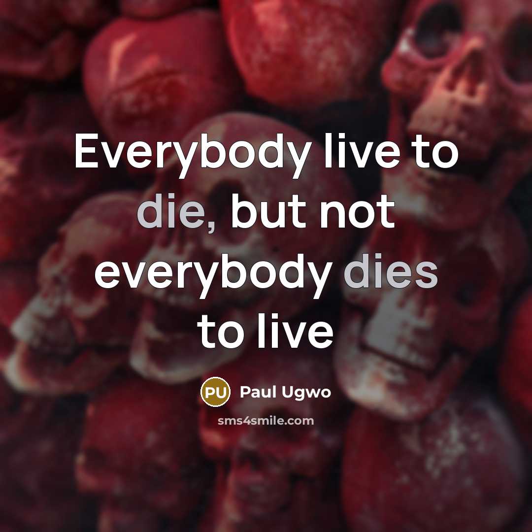 “Everybody live to die, but not everybody dies to live” quote by Paul Ugwo