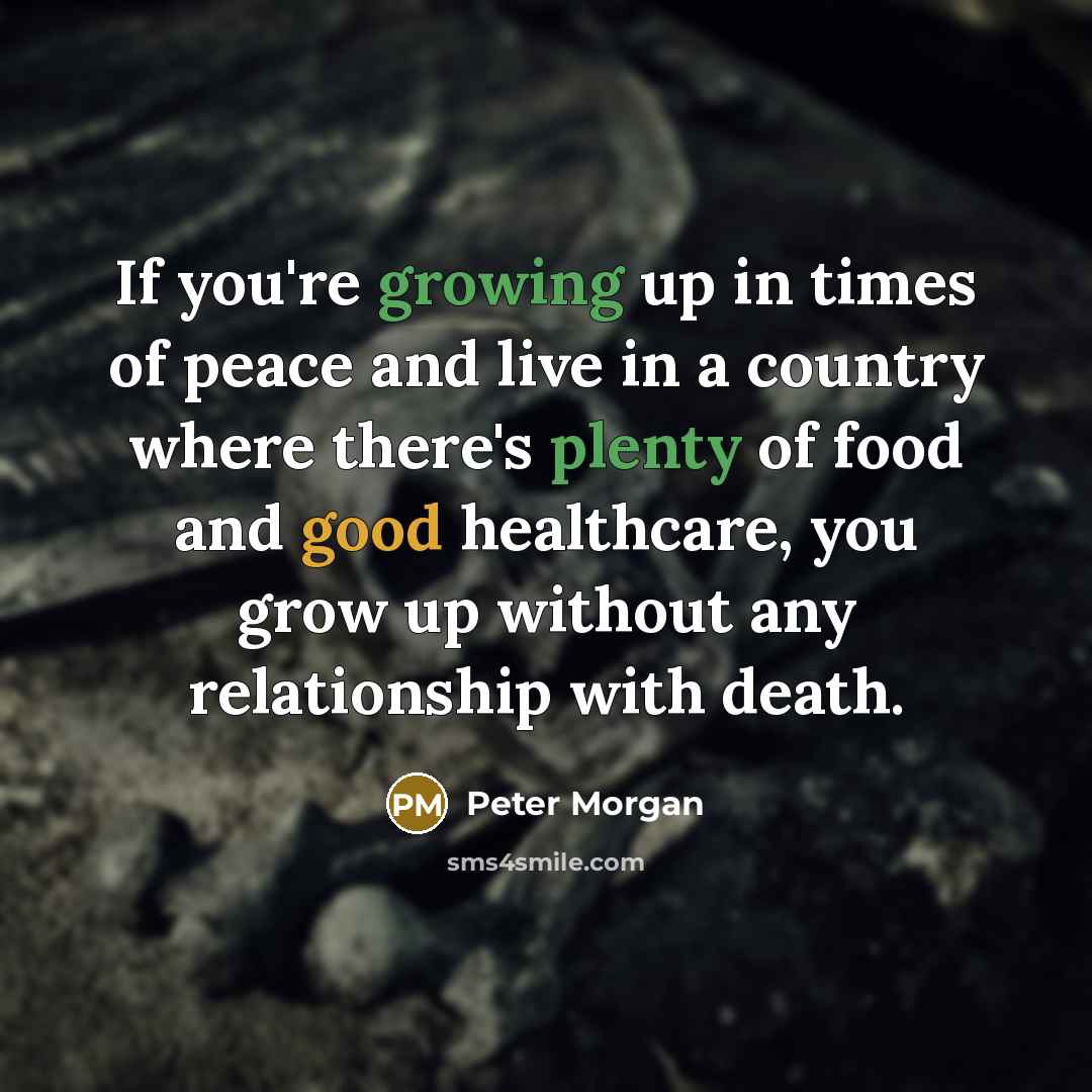 “If you're growing up in times of peace and live…” quote by Peter Morgan