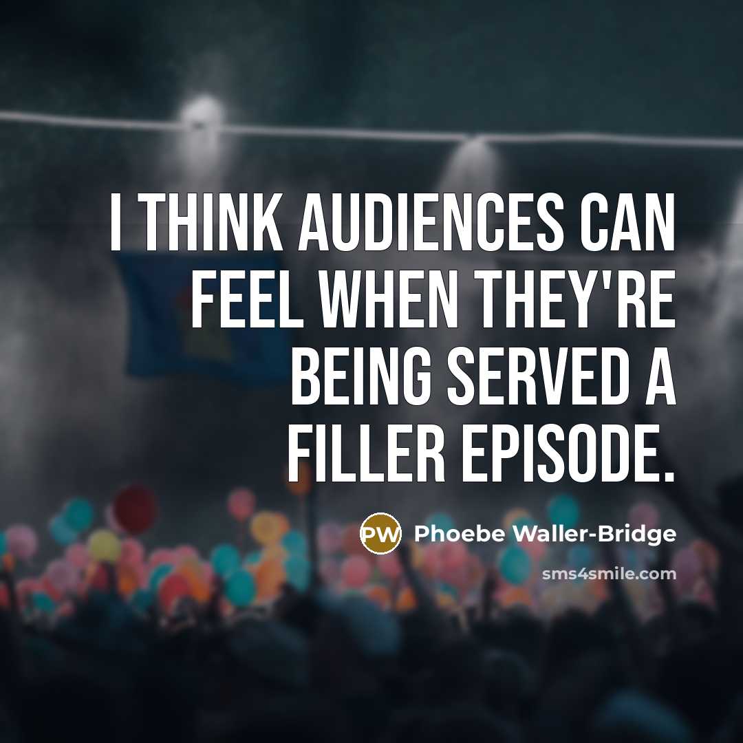 “I think audiences can feel when they're being served a…” quote by Phoebe Waller-Bridge