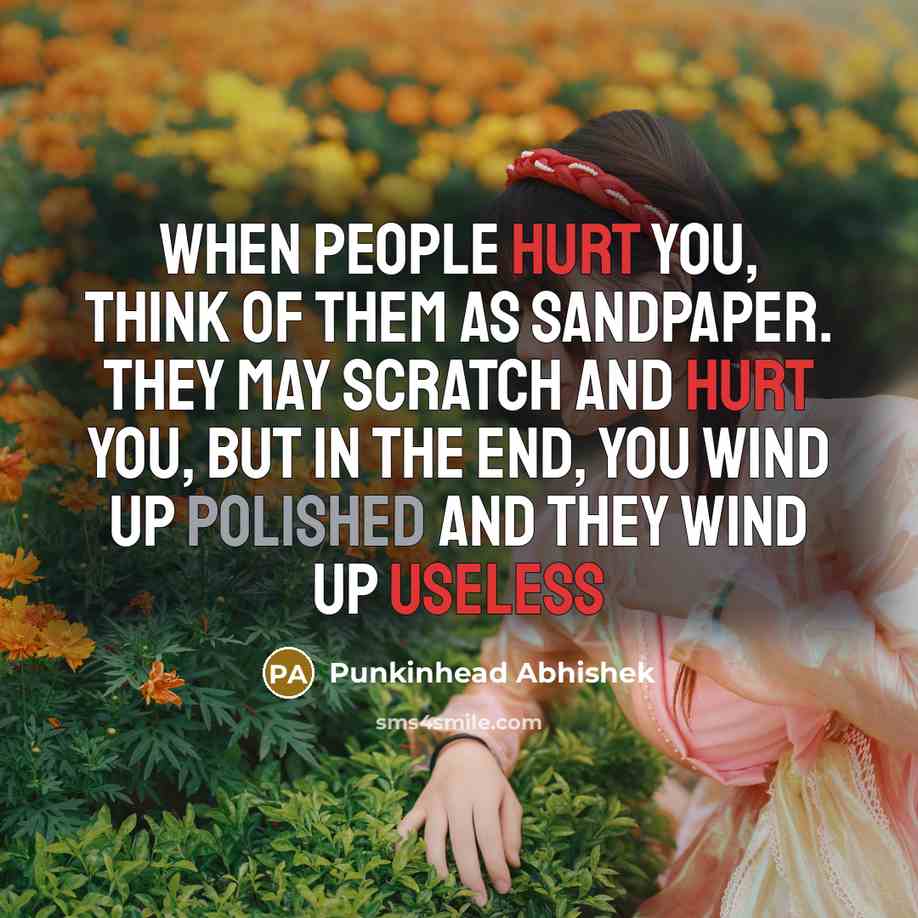 “When people hurt you, think of them as sandpaper. They…” quote by Punkinhead Abhishek