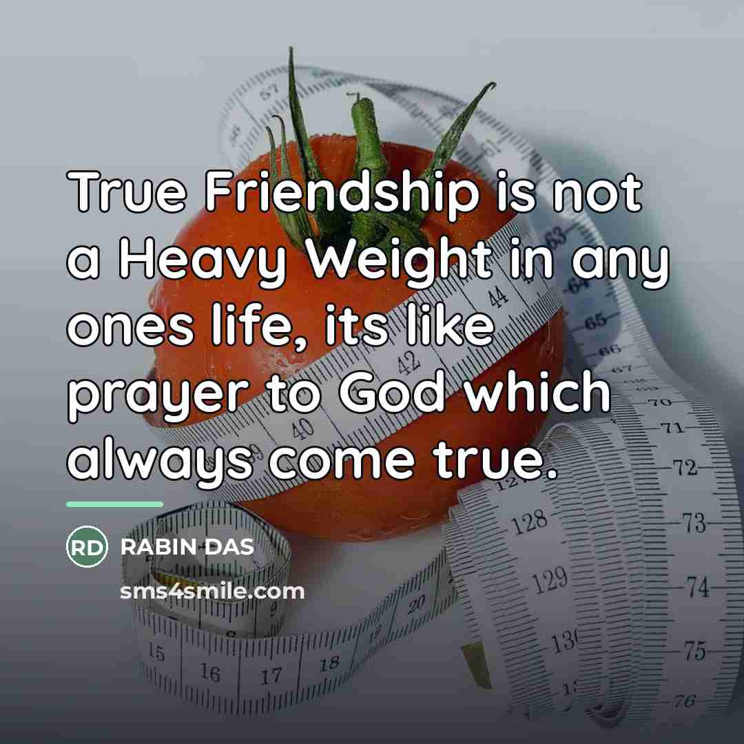 “True Friendship is not a Heavy Weight in any ones…” quote by RABIN DAS