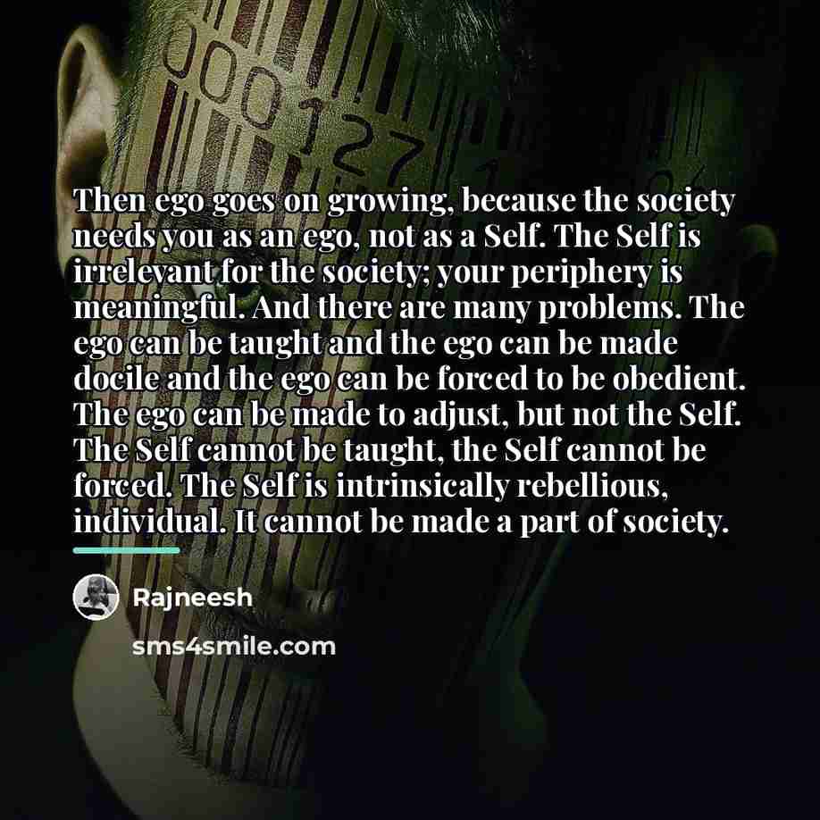 “Then ego goes on growing, because the society needs you…” quote by Rajneesh