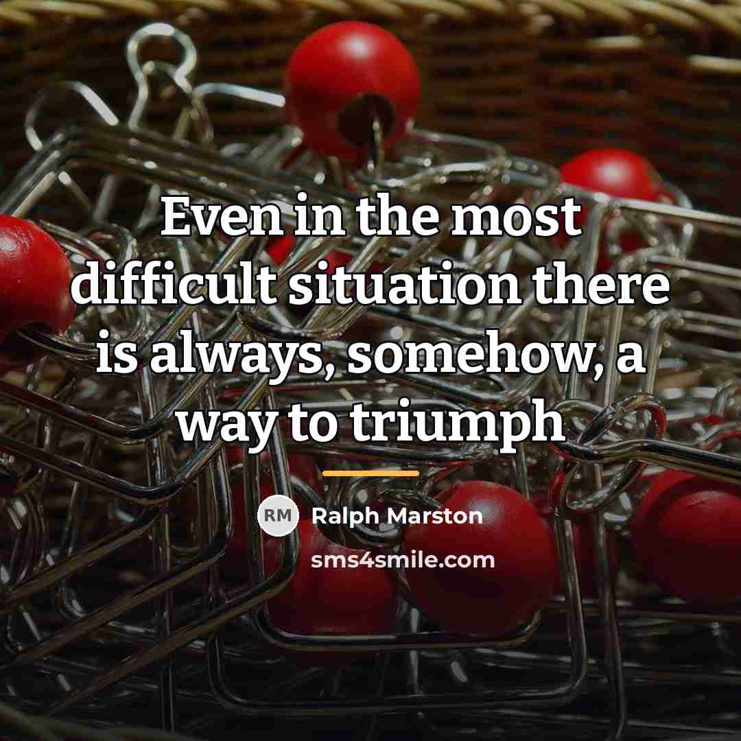 “Even in the most difficult situation there is always, somehow,…” quote by Ralph Marston