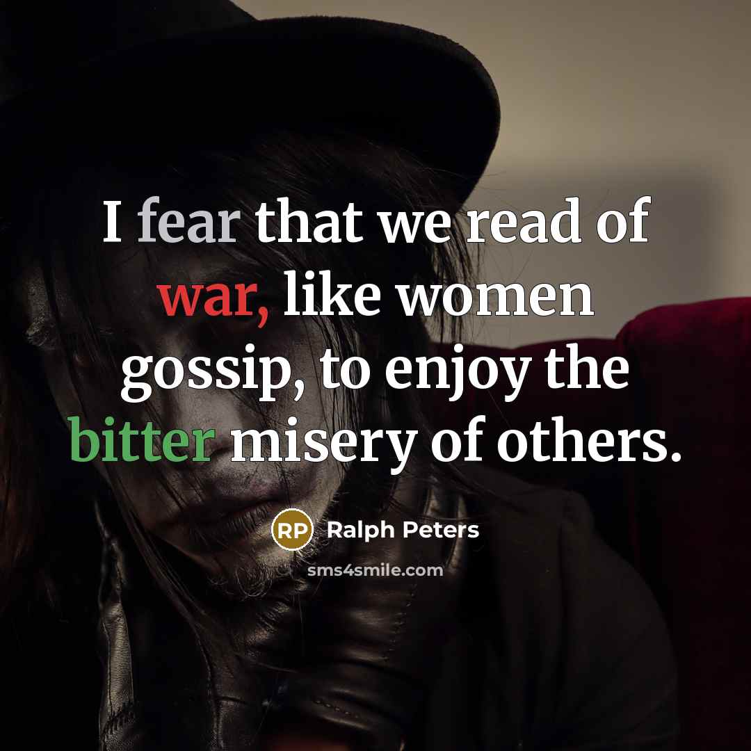 “I fear that we read of war, like women gossip,…” quote by Ralph Peters