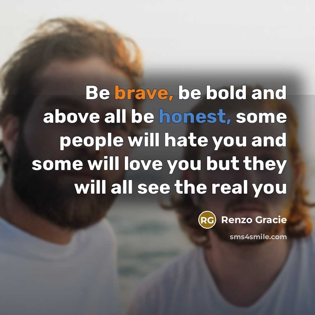“Be brave, be bold and above all be honest, some…” quote by Renzo Gracie