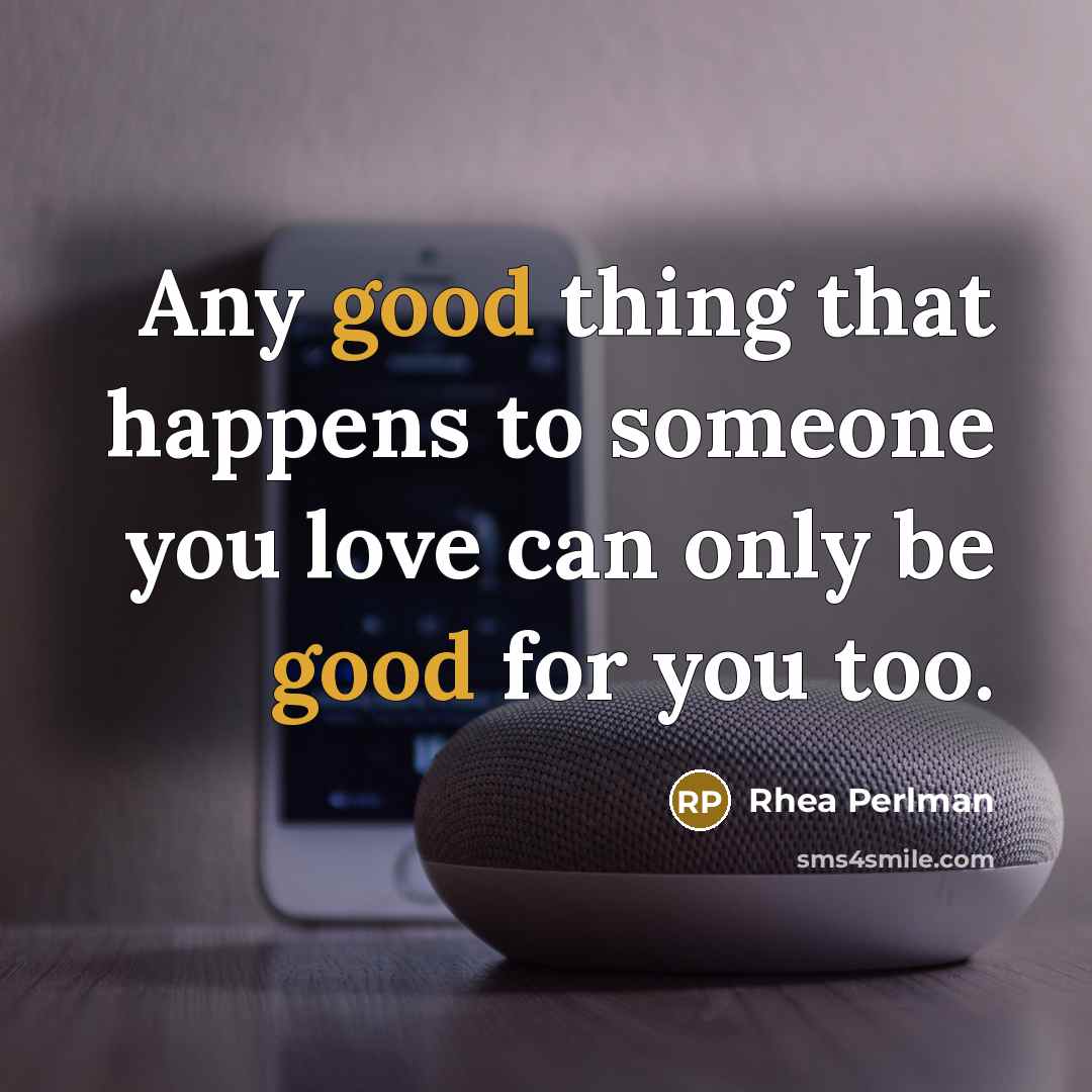 “Any good thing that happens to someone you love can…” quote by Rhea Perlman