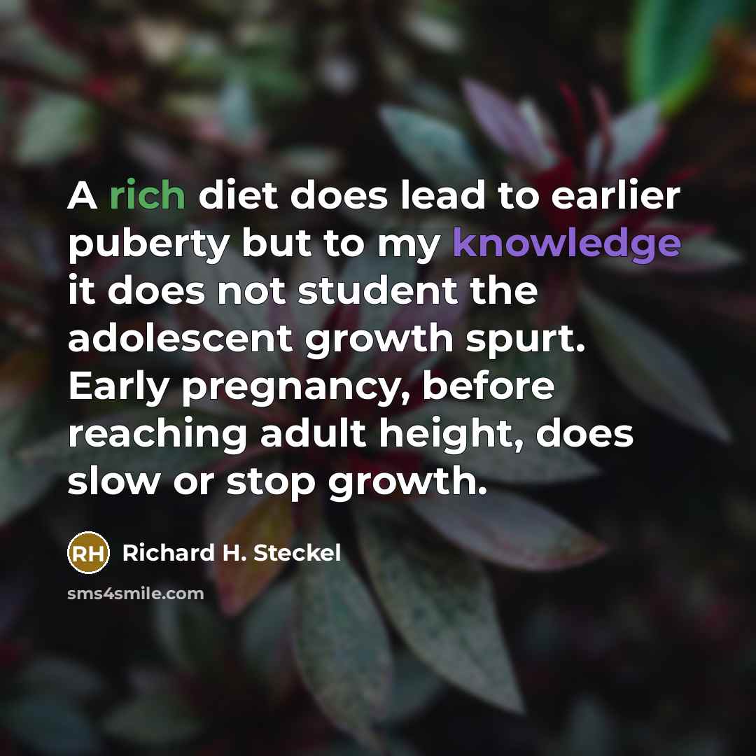 “A rich diet does lead to earlier puberty but to…” quote by Richard H. Steckel