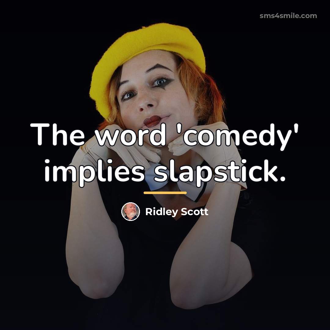 “The word 'comedy' implies slapstick.…” quote by Ridley Scott