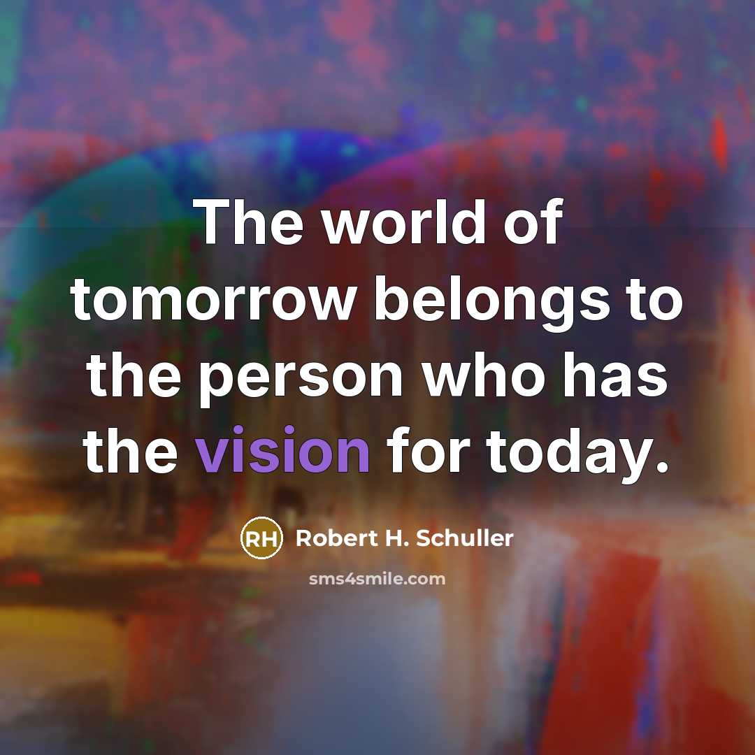 “The world of tomorrow belongs to the person who has…” quote by Robert H. Schuller
