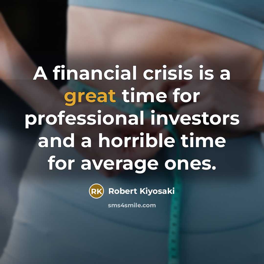 “A financial crisis is a great time for professional investors…” quote by Robert Kiyosaki