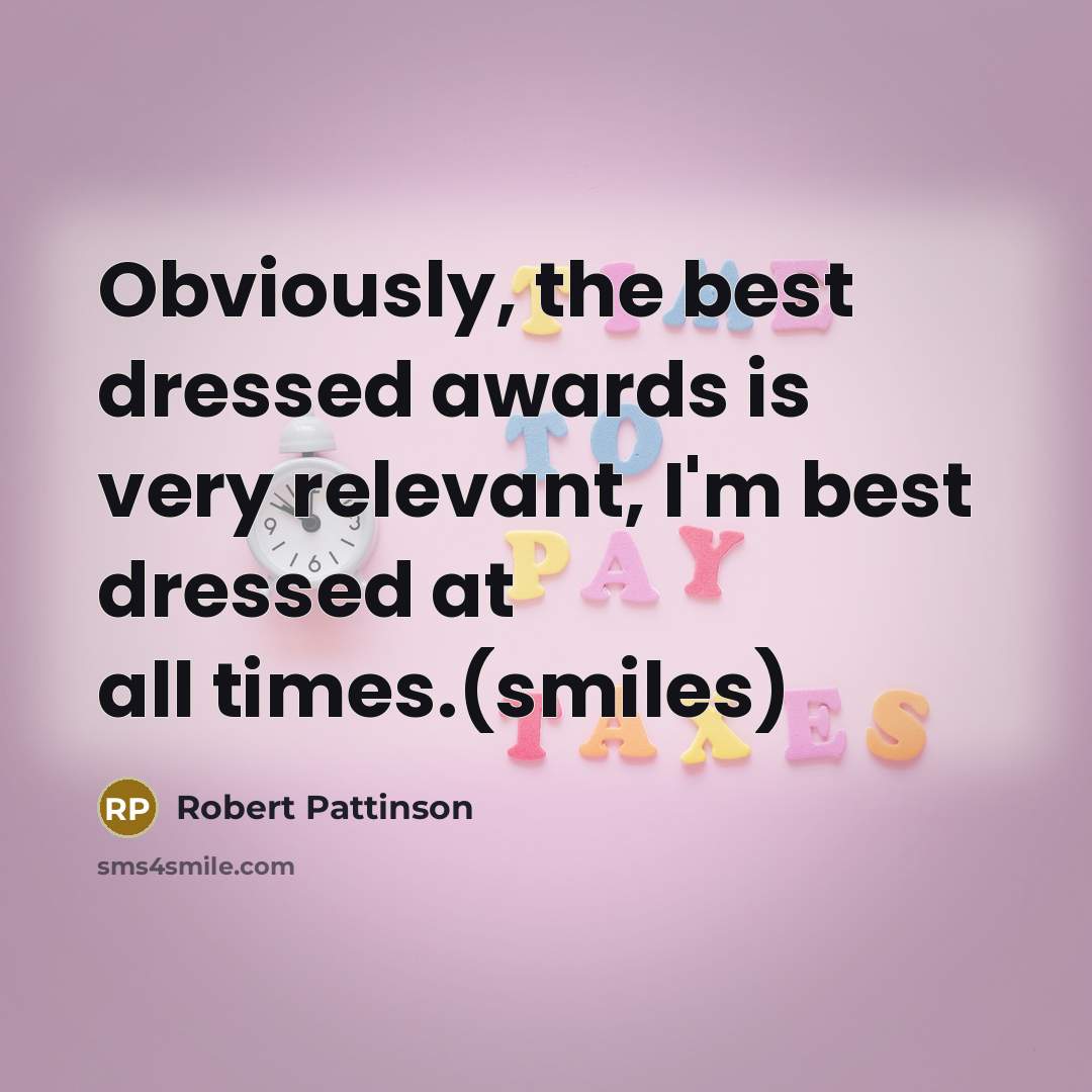 “Obviously, the best dressed awards is very relevant, I'm best…” quote by Robert Pattinson