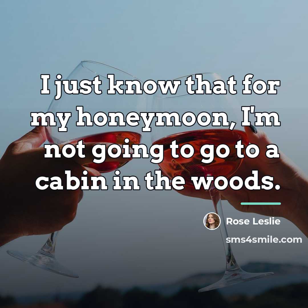 “I just know that for my honeymoon, I'm not going…” quote by Rose Leslie