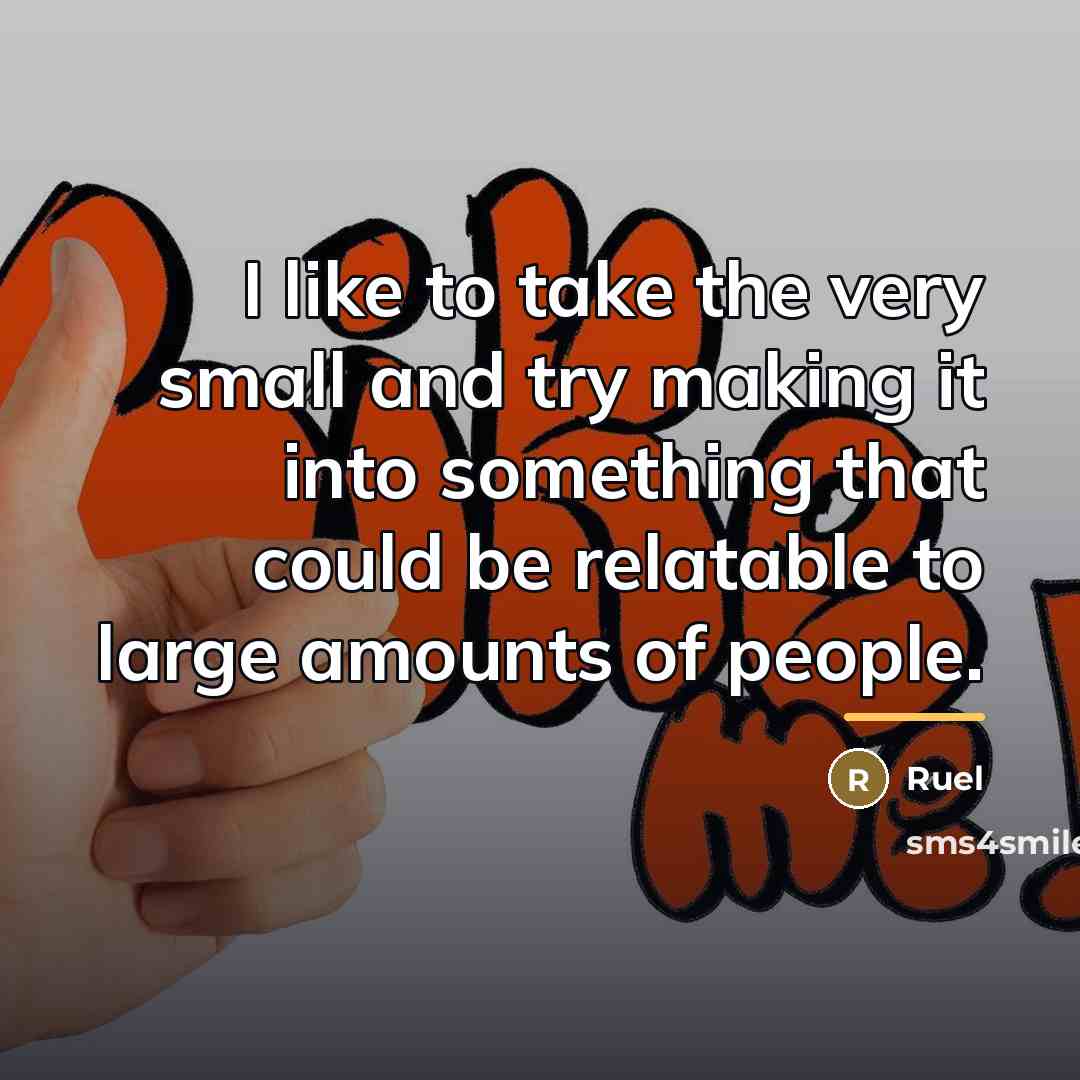 “I like to take the very small and try making…” quote by Ruel